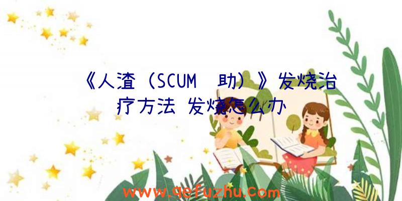 《人渣（SCUM辅助）》发烧治疗方法